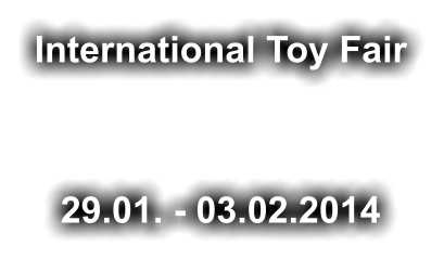 International Toy Fair   29.01. - 03.02.2014